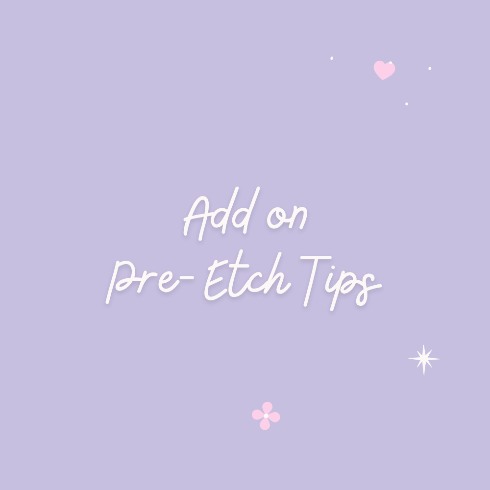 Add On - Pre-Etched Tips
